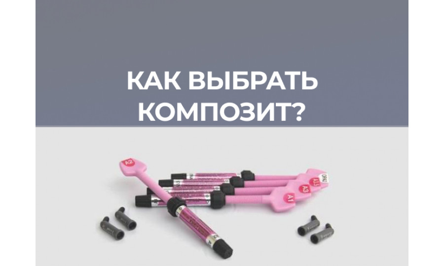 Как выбрать композит для клиники: сравнение материалов разных брендов по свойствам и стоимости реставрации